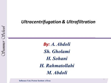 Ultracentrifugation & Ultrafiltration By: A. Abdoli Sh. Gholami H. Sohani H. Rahmatollahi M. Abdoli Influenza Unit, Pasteur Institute of Iran Summer School.