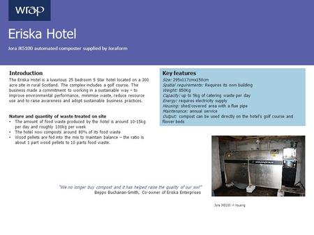 Eriska Hotel Jora JK5100 automated composter supplied by Joraform Introduction The Eriska Hotel is a luxurious 25 bedroom 5 Star hotel located on a 300.