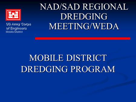 MOBILE DISTRICT DREDGING PROGRAM MOBILE DISTRICT DREDGING PROGRAM NAD/SAD REGIONAL DREDGING MEETING/WEDA NAD/SAD REGIONAL DREDGING MEETING/WEDA US Army.