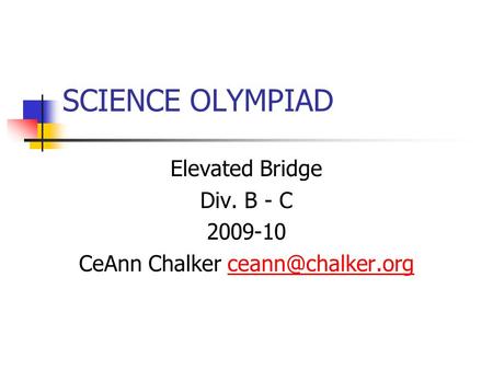 SCIENCE OLYMPIAD Elevated Bridge Div. B - C 2009-10 CeAnn Chalker