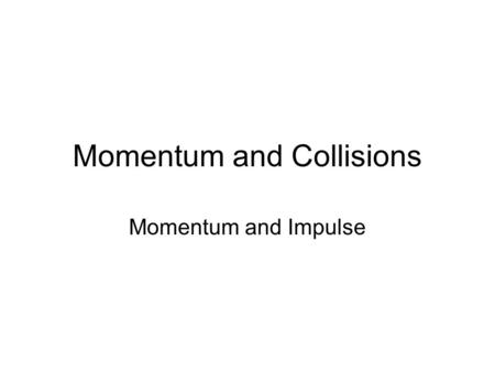 Momentum and Collisions Momentum and Impulse. Section Objectives Compare the momentum of different moving objects. Compare the momentum of the same object.