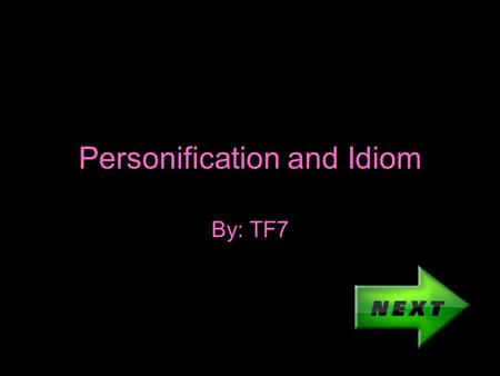 Personification and Idiom By: TF7. How to Play Read Question Click the best answer If wrong go back and try again If you need help click the help button.