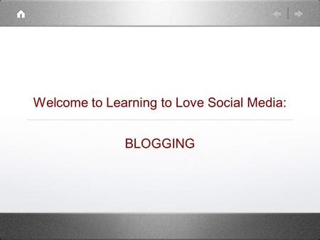 Welcome to Learning to Love Social Media: BLOGGING.