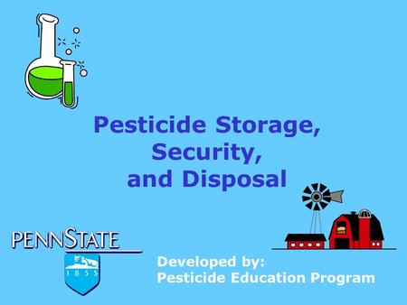 Pesticide Storage, Security, and Disposal Developed by: Pesticide Education Program.