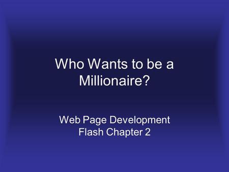 Who Wants to be a Millionaire? Web Page Development Flash Chapter 2.