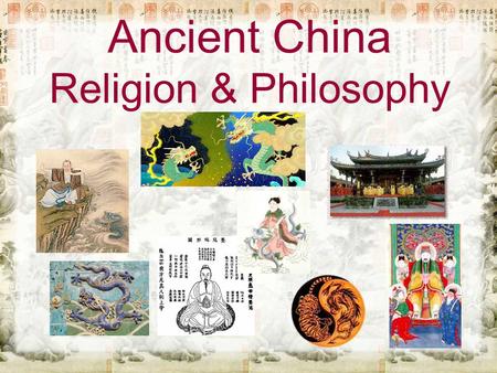 Ancient China Religion & Philosophy. Religion & Philosophy in Ancient China Folk Religion –Ch’i 氣 –Mythology 杠 –Ancestor Worship 拜祖 –Five Elements 五行.