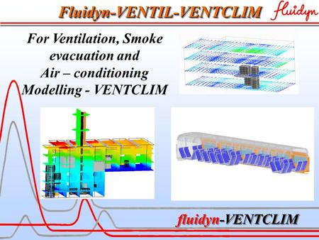 Fluidyn-VENTCLIM Fluidyn-VENTIL-VENTCLIMFluidyn-VENTIL-VENTCLIM For Ventilation, Smoke evacuation and Air – conditioning Modelling - VENTCLIM fluidyn-VENTCLIM.