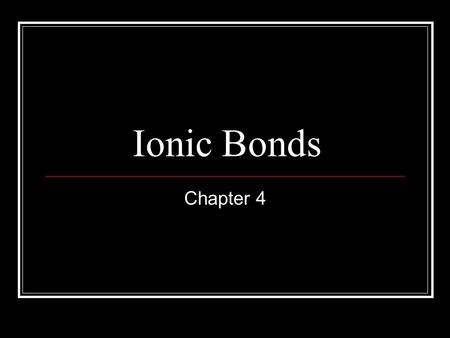 Ionic Bonds Chapter 4 Ionic Compounds What are Chemical Bonds Force that holds 2 atoms together Attraction between + nucleus and – electron Attraction.