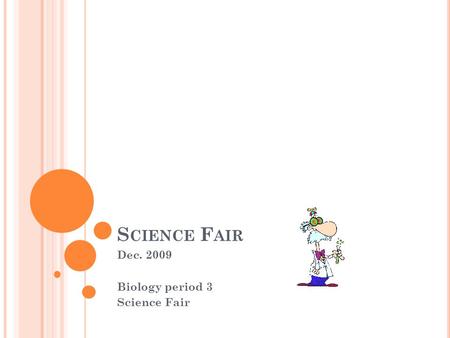 S CIENCE F AIR Dec. 2009 Biology period 3 Science Fair.