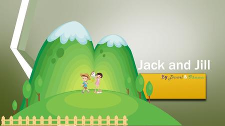 Jack and Jill. Jack and Jill went up the hill. Do they Walk carefully Or Run.