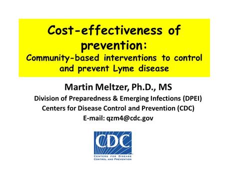 Cost-effectiveness of prevention: Community-based interventions to control and prevent Lyme disease Martin Meltzer, Ph.D., MS Division of Preparedness.