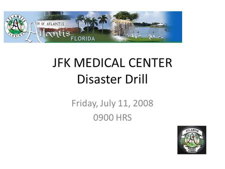 JFK MEDICAL CENTER Disaster Drill Friday, July 11, 2008 0900 HRS.