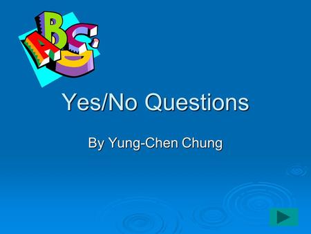 Yes/No Questions By Yung-Chen Chung. What is a Yes/No question? AAAA Yes/No question wants either “yes” or “no” as an answer.