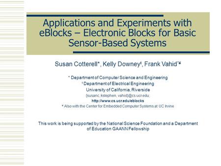 Applications and Experiments with eBlocks – Electronic Blocks for Basic Sensor-Based Systems Susan Cotterell*, Kelly Downey ŧ, Frank Vahid *¥ * Department.
