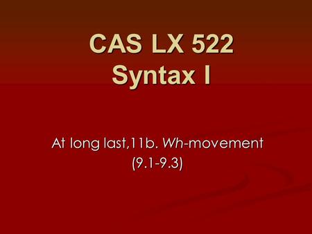 At long last,11b. Wh-movement (9.1-9.3) CAS LX 522 Syntax I.