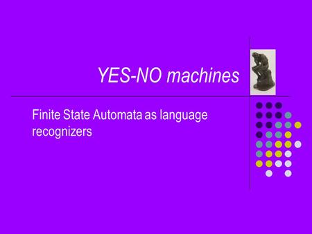 YES-NO machines Finite State Automata as language recognizers.