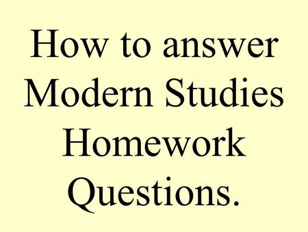 How to answer Modern Studies Homework Questions..