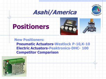 Asahi/America New Positioners: Pneumatic Actuators-Westlock P-10,K-10 Electric Actuators-Peaktronics-DHC- 100 Competitor Comparison Positioners.