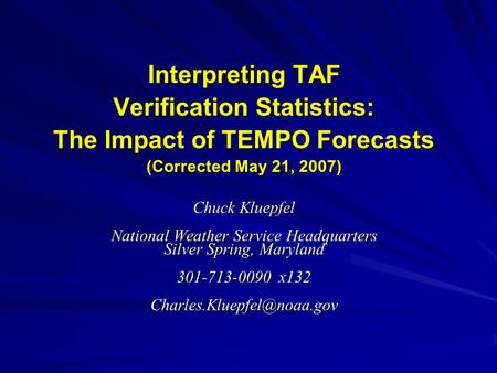 Interpreting TAF Verification Statistics: The Impact of TEMPO Forecasts (Corrected May 21, 2007) Chuck Kluepfel National Weather Service Headquarters Silver.