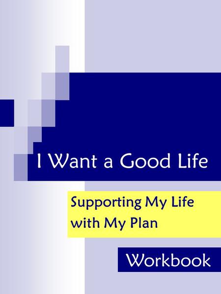 I Want a Good Life Supporting My Life with My Plan Workbook.