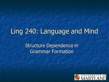 Ling 240: Language and Mind Structure Dependence in Grammar Formation.