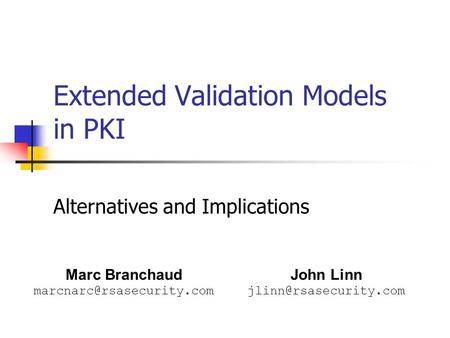 Extended Validation Models in PKI Alternatives and Implications Marc Branchaud John Linn
