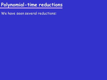 Polynomial-time reductions We have seen several reductions: