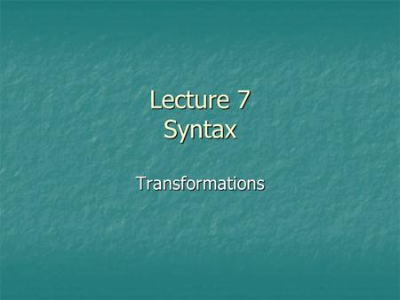 Lecture 7 Syntax Transformations.