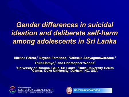 Gender differences in suicidal ideation and deliberate self-harm among adolescents in Sri Lanka Bilesha Perera, 1 Nayana Fernando, 1 Vathsala Abeyagunawardana,