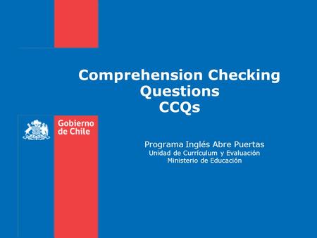 Programa Inglés Abre Puertas Unidad de Currículum y Evaluación Ministerio de Educación Comprehension Checking Questions CCQs.