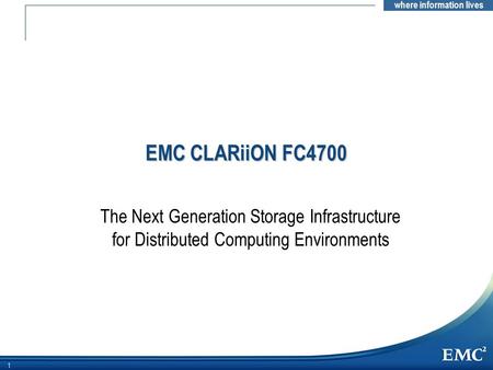 EMC CLARiiON FC4700 Note to Presenter: This customer presentation introduces the CLARiiON FC4700 and highlights its new hardware and software capabilities.