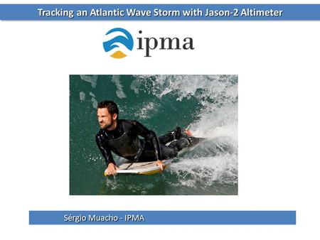 Tracking an Atlantic Wave Storm with Jason-2 Altimeter Sérgio Muacho - IPMA.