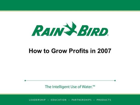 How to Grow Profits in 2007. Better Product Better Price Better Profit.