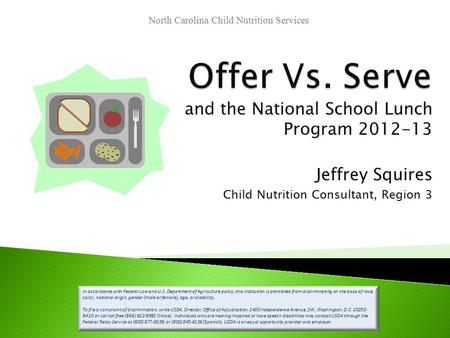 And the National School Lunch Program 2012-13 Jeffrey Squires Child Nutrition Consultant, Region 3 In accordance with Federal Law and U.S. Department of.