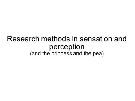 Research methods in sensation and perception (and the princess and the pea)
