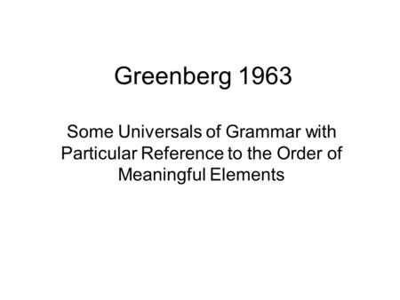 Greenberg 1963 Some Universals of Grammar with Particular Reference to the Order of Meaningful Elements.