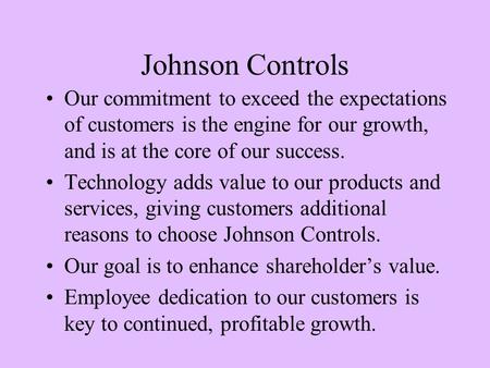 Johnson Controls Our commitment to exceed the expectations of customers is the engine for our growth, and is at the core of our success. Technology adds.