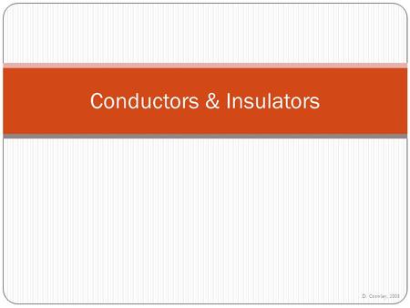 D. Crowley, 2008 Conductors & Insulators. To understand the terms conductor and insulator Friday, May 01, 2015.