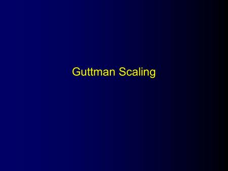 Guttman Scaling. l Also known as –Scalogram analysis –Cumulative scaling l Purpose: –Establish a one-dimensional continuum –Perfectly predict item responses.