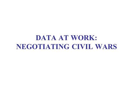 DATA AT WORK: NEGOTIATING CIVIL WARS. Again: Summary Measures for Cross-Tabulations Lambda-bPRE, ranges from zero to unity; measures strength only GammaForm.