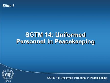 SGTM 14: Uniformed Personnel in Peacekeeping Slide 1 SGTM 14: Uniformed Personnel in Peacekeeping.