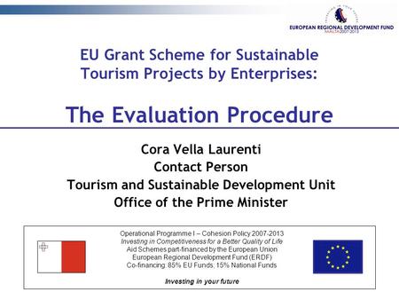 EU Grant Scheme for Sustainable Tourism Projects by Enterprises: The Evaluation Procedure Cora Vella Laurenti Contact Person Tourism and Sustainable Development.