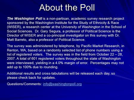 About the Poll The Washington Poll is a non-partisan, academic survey research project sponsored by the Washington Institute for the Study of Ethnicity.