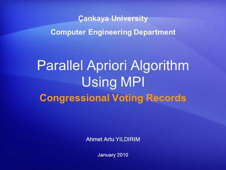 Parallel Apriori Algorithm Using MPI Congressional Voting Records Çankaya University Computer Engineering Department Ahmet Artu YILDIRIM January 2010.