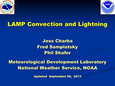 Jess Charba Fred Samplatsky Phil Shafer Meteorological Development Laboratory National Weather Service, NOAA Updated September 06, 2013 LAMP Convection.
