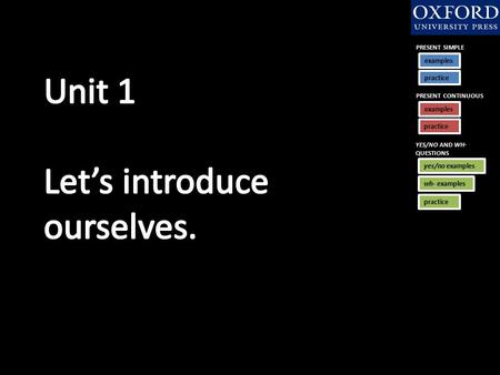 PRESENT SIMPLE examples practice PRESENT CONTINUOUS examples practice YES/NO AND WH- QUESTIONS yes/no examples yes/no examples wh- examples wh- examples.
