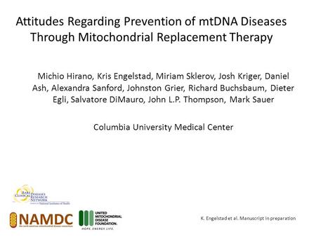 Attitudes Regarding Prevention of mtDNA Diseases Through Mitochondrial Replacement Therapy Michio Hirano, Kris Engelstad, Miriam Sklerov, Josh Kriger,
