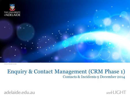 Enquiry & Contact Management (CRM Phase 1) Contacts & Incidents 9 December 2014.