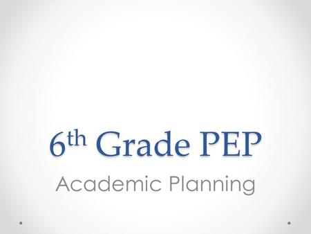 6 th Grade PEP Academic Planning Overview 1)Watch fun learning styles video 2)Complete intro to learning styles activity 3)Complete learning styles inventory.