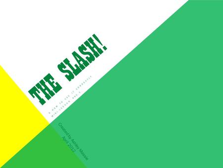 THE SLASH! & HOW TO USE IT CORRECTLY MINI-LESSON #95.1 Created by Ashley Massie April 2012.